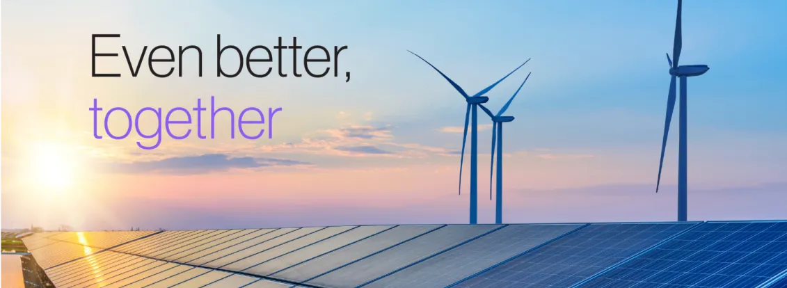 Image of a solar panel array with wind turbines in the background under a colorful sunset sky. The text 'Even better, together' is overlaid on the image.
